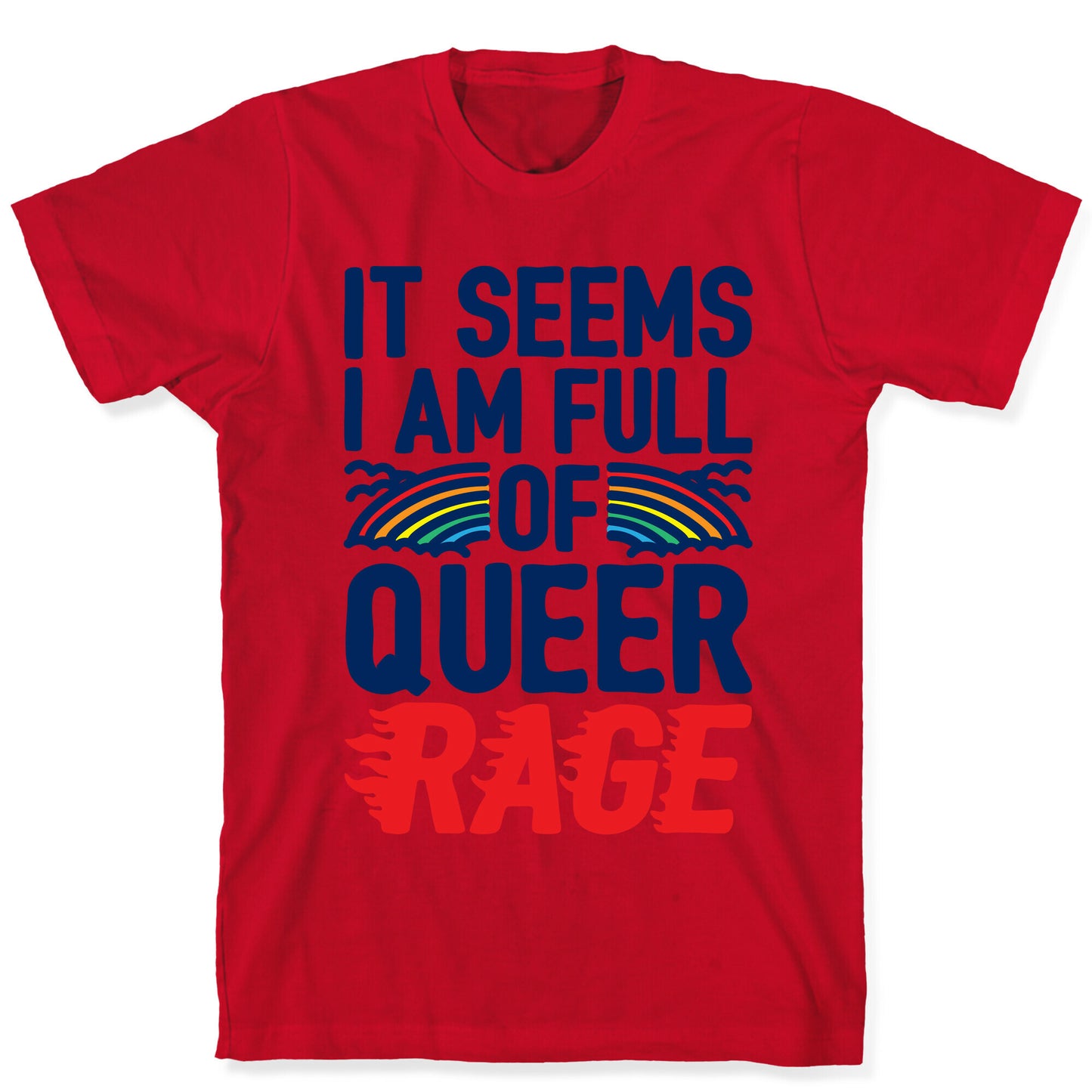 It Seems I Am Full of Queer Rage T-Shirt