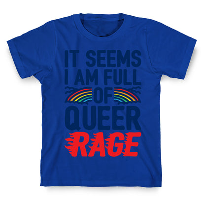 It Seems I Am Full of Queer Rage T-Shirt
