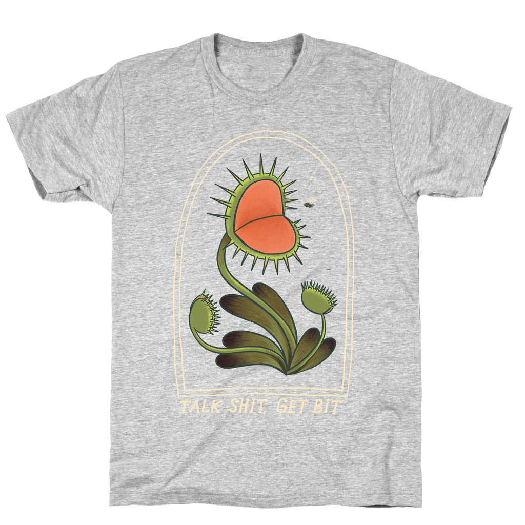 Talk Shit, Get Bit Venus Flytrap  T-Shirt