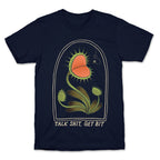 Talk Shit, Get Bit Venus Flytrap  T-Shirt