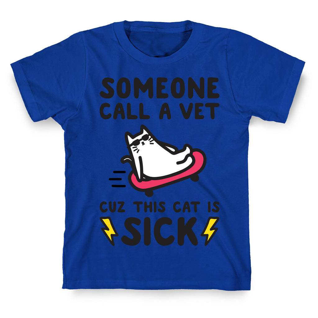 Someone Call A Vet Cuz This Cat Is SICK T-Shirt