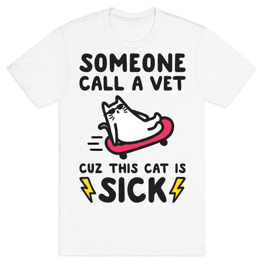 Someone Call A Vet Cuz This Cat Is SICK T-Shirt