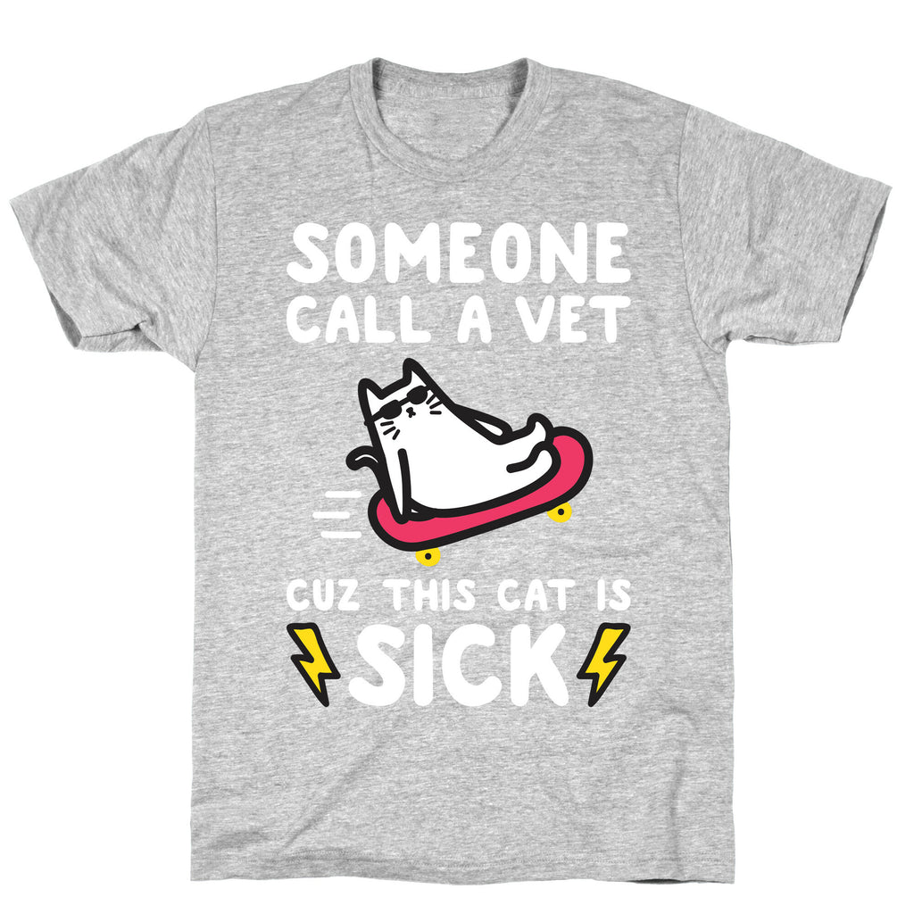 Someone Call A Vet Cuz This Cat Is SICK T-Shirt