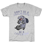 Don't Be A Coelacanth, Be A Coelacan T-Shirt