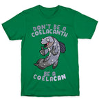Don't Be A Coelacanth, Be A Coelacan T-Shirt