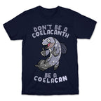 Don't Be A Coelacanth, Be A Coelacan T-Shirt