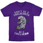 Don't Be A Coelacanth, Be A Coelacan T-Shirt