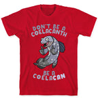 Don't Be A Coelacanth, Be A Coelacan T-Shirt