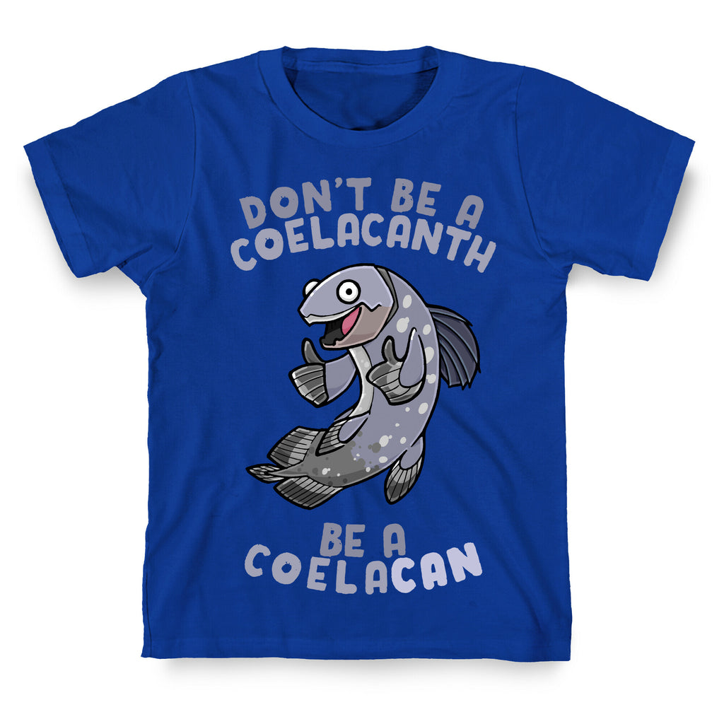 Don't Be A Coelacanth, Be A Coelacan T-Shirt