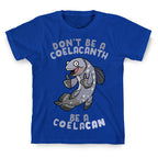 Don't Be A Coelacanth, Be A Coelacan T-Shirt