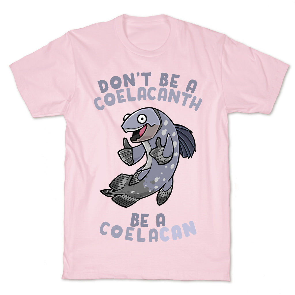 Don't Be A Coelacanth, Be A Coelacan T-Shirt
