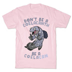 Don't Be A Coelacanth, Be A Coelacan T-Shirt