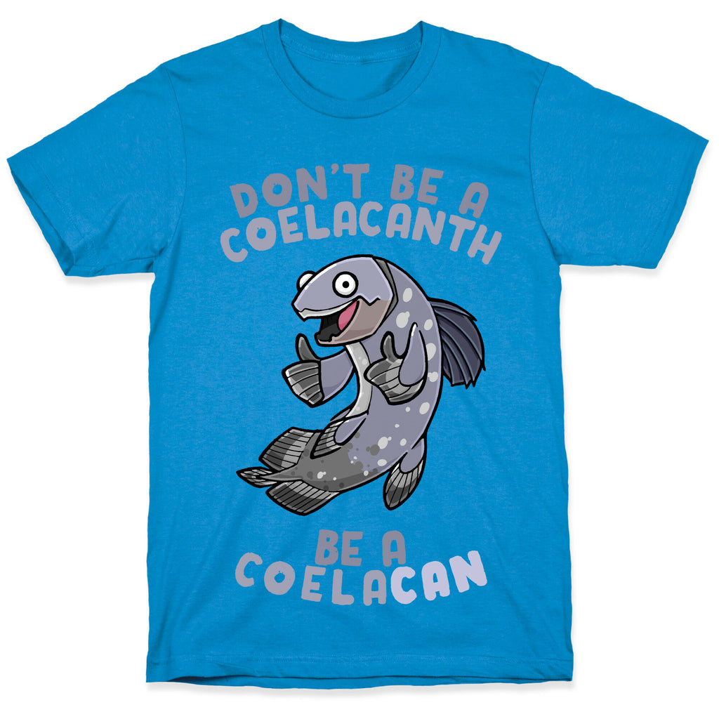 Don't Be A Coelacanth, Be A Coelacan T-Shirt