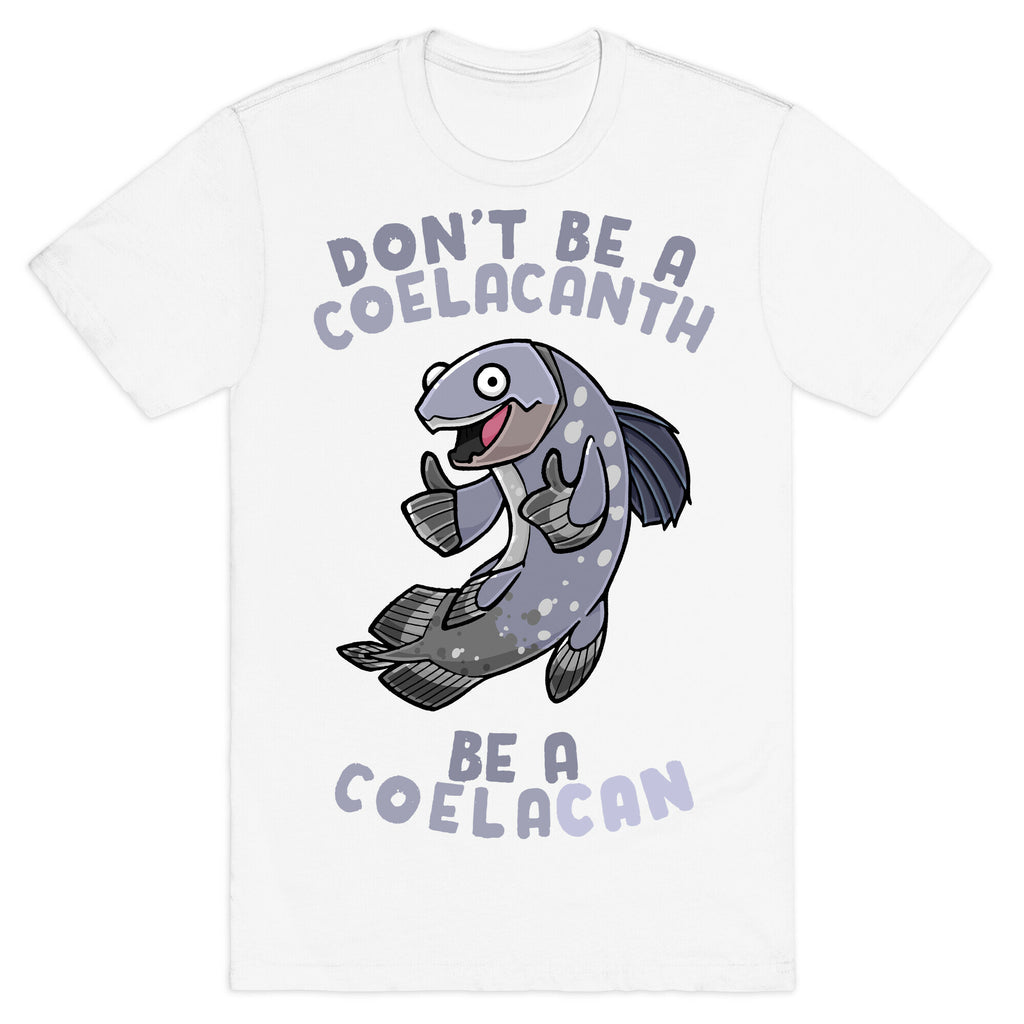 Don't Be A Coelacanth, Be A Coelacan T-Shirt