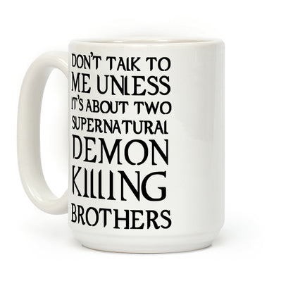 Don't Talk To Me Unless It's About Two Supernatural Demon Killing Brothers Coffee Mug