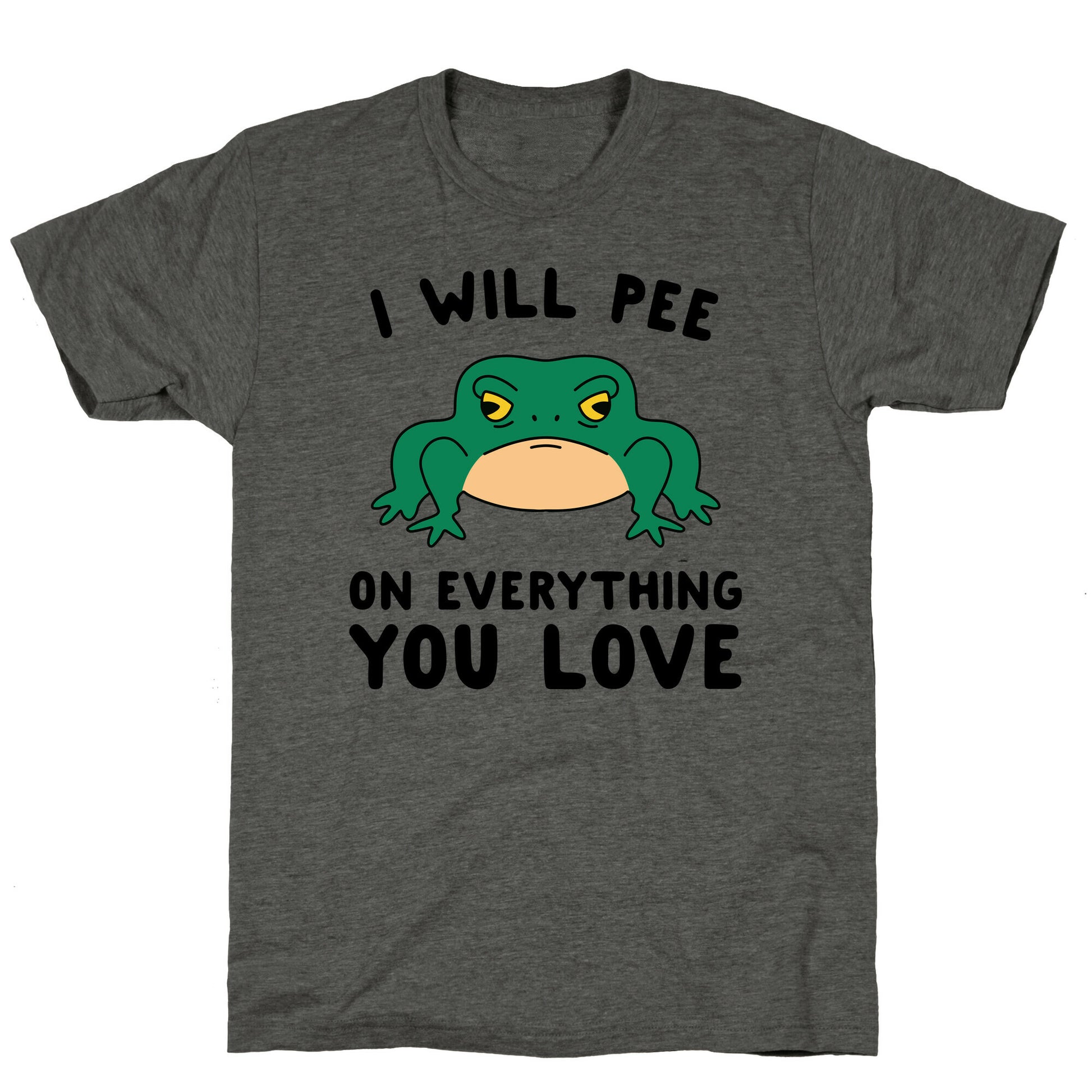 I Will Pee On Everything You Love Unisex Triblend Tee