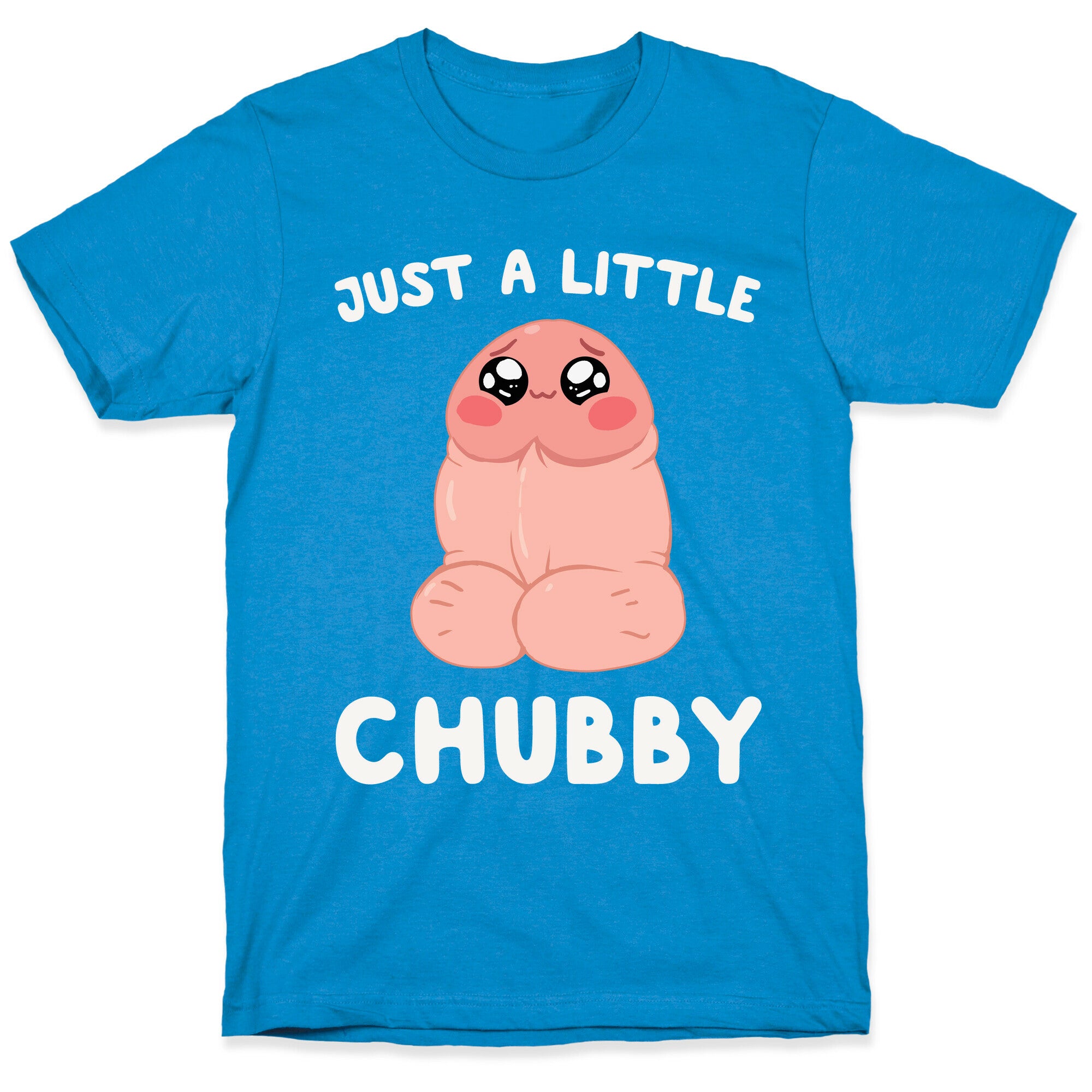 Just A Little Chubby T-Shirt