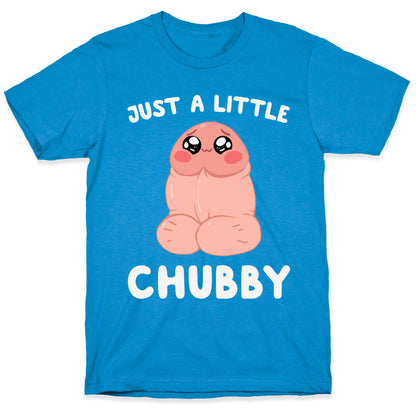 Just A Little Chubby T-Shirt