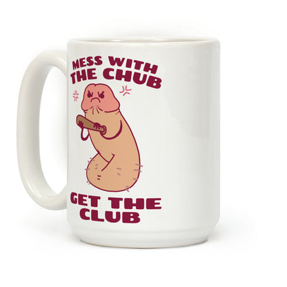Mess With The Chub, Get The Club Penis Coffee Mug