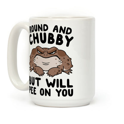 Round And Chubby But Will Pee On You Coffee Mug