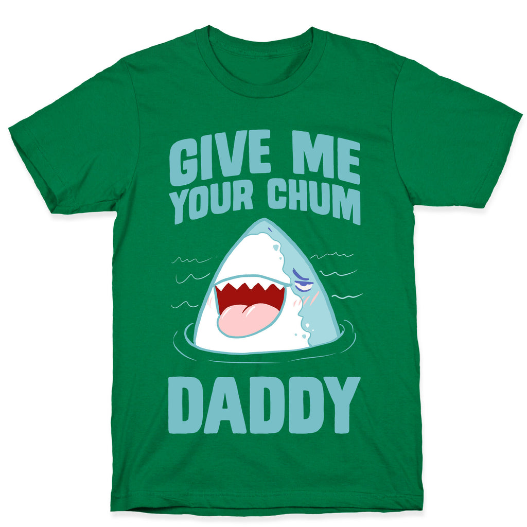 Give Me Your Chum Daddy T-Shirt