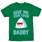 Give Me Your Chum Daddy T-Shirt