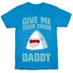 Give Me Your Chum Daddy T-Shirt