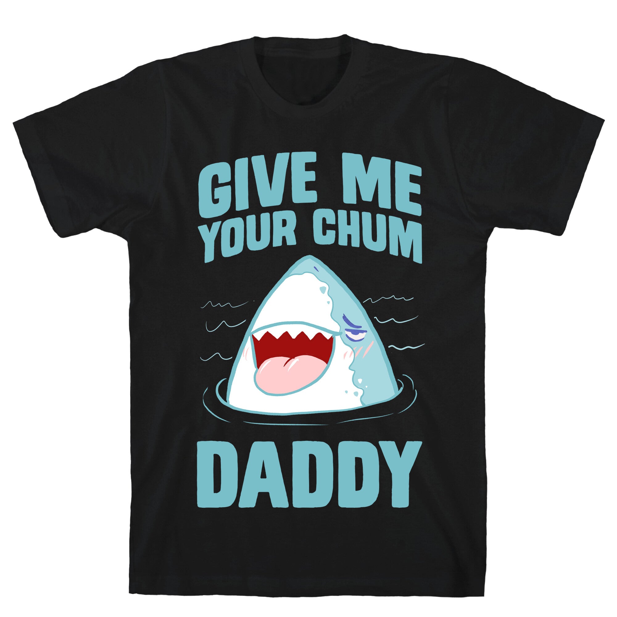Give Me Your Chum Daddy T-Shirt