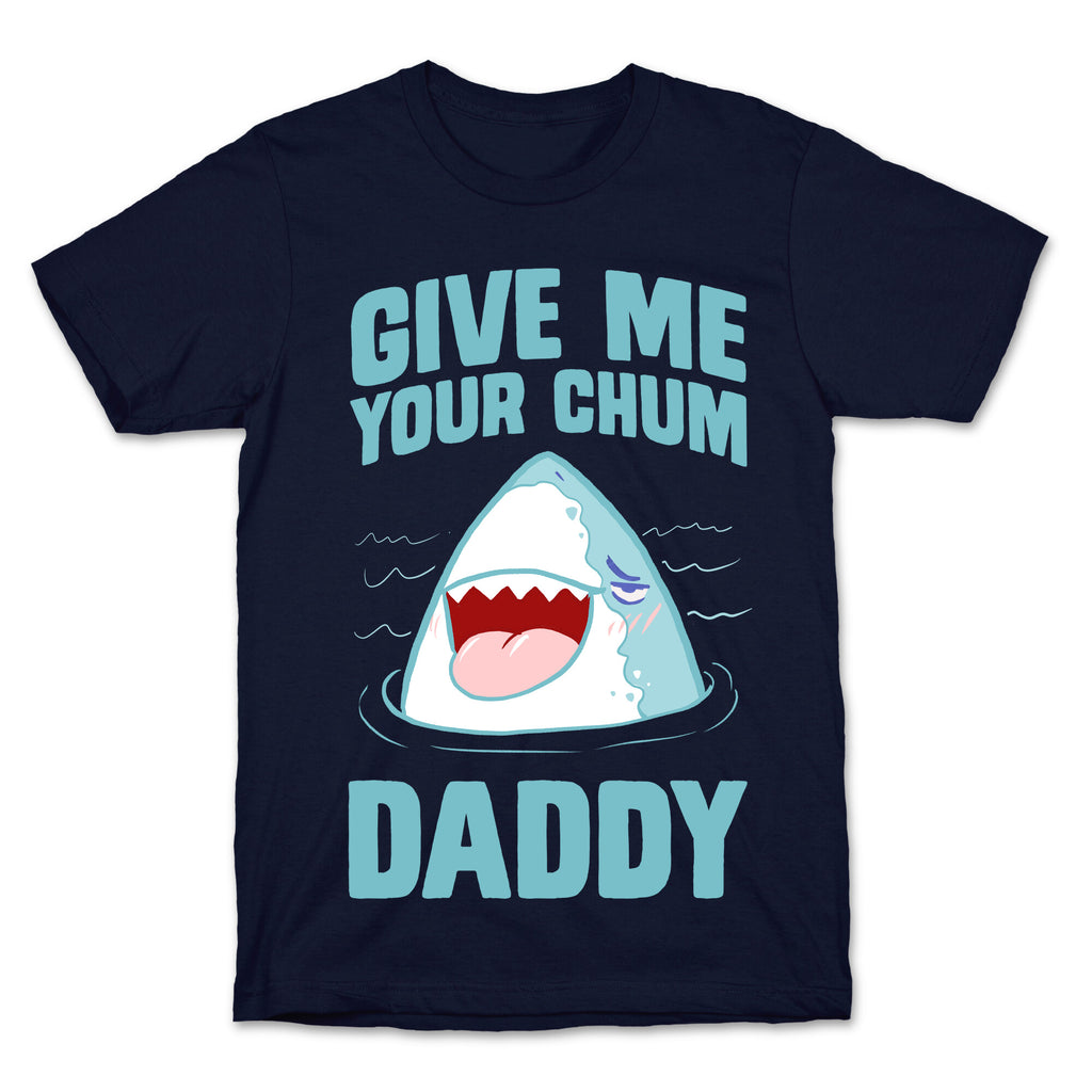 Give Me Your Chum Daddy T-Shirt