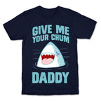 Give Me Your Chum Daddy T-Shirt