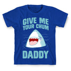 Give Me Your Chum Daddy T-Shirt