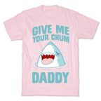 Give Me Your Chum Daddy T-Shirt