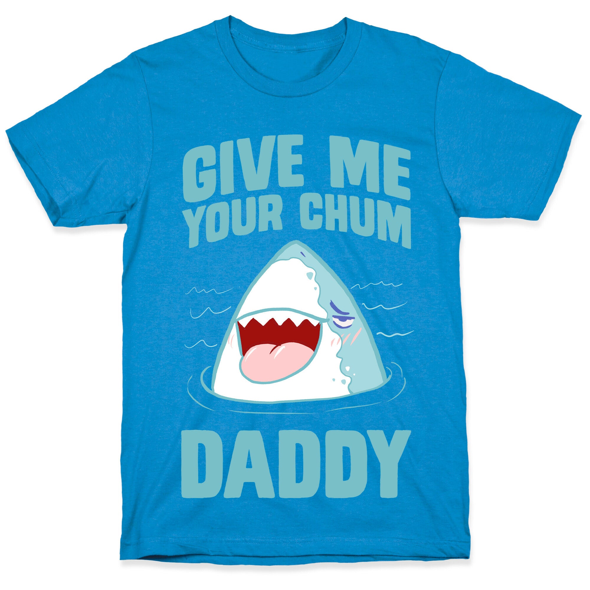 Give Me Your Chum Daddy T-Shirt