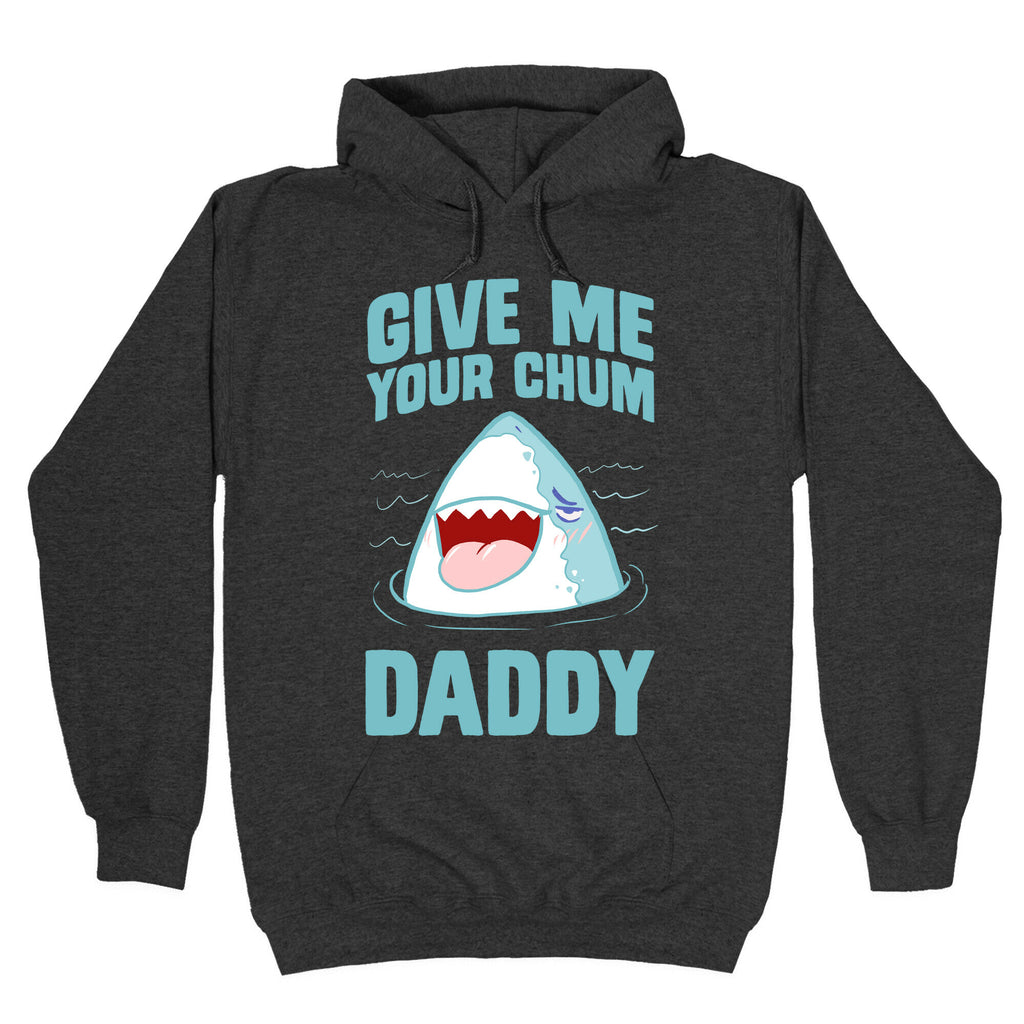 Give Me Your Chum Daddy Hoodie