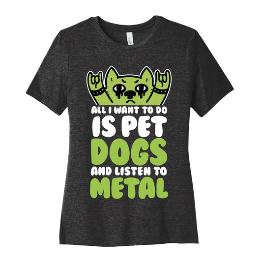 All I Want To Do Is Pet Dogs And Listen To Metal Women's Cotton Tee