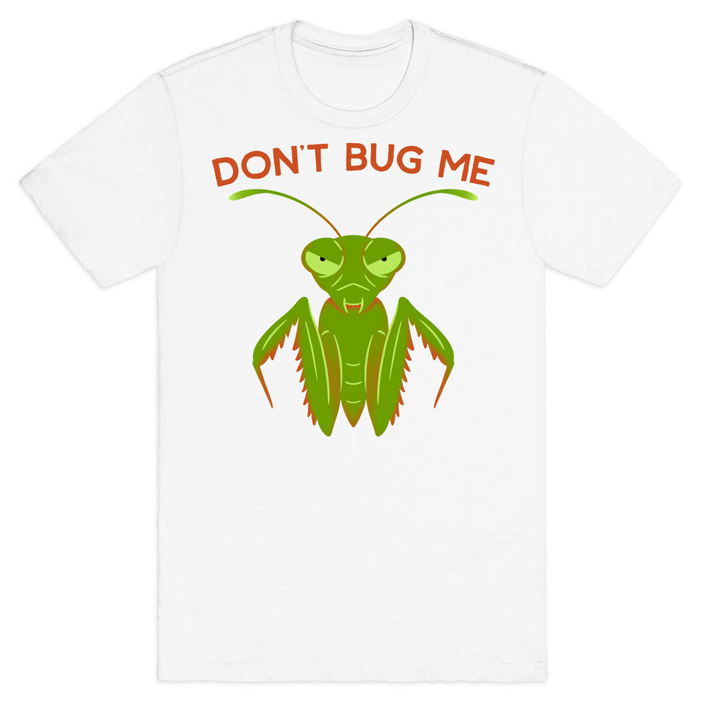Don't Bug Me Praying Mantis T-Shirt