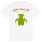 Don't Bug Me Praying Mantis T-Shirt