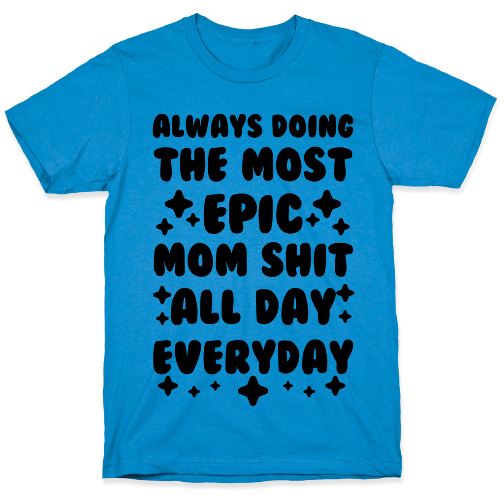Always Doing The Most Epic Mom Shit T-Shirt