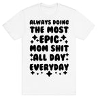 Always Doing The Most Epic Mom Shit T-Shirt