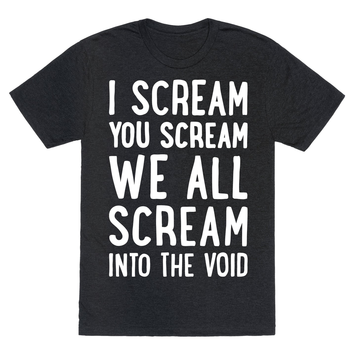 I Scream, You Scream, We All Scream Into The Void Unisex Triblend Tee