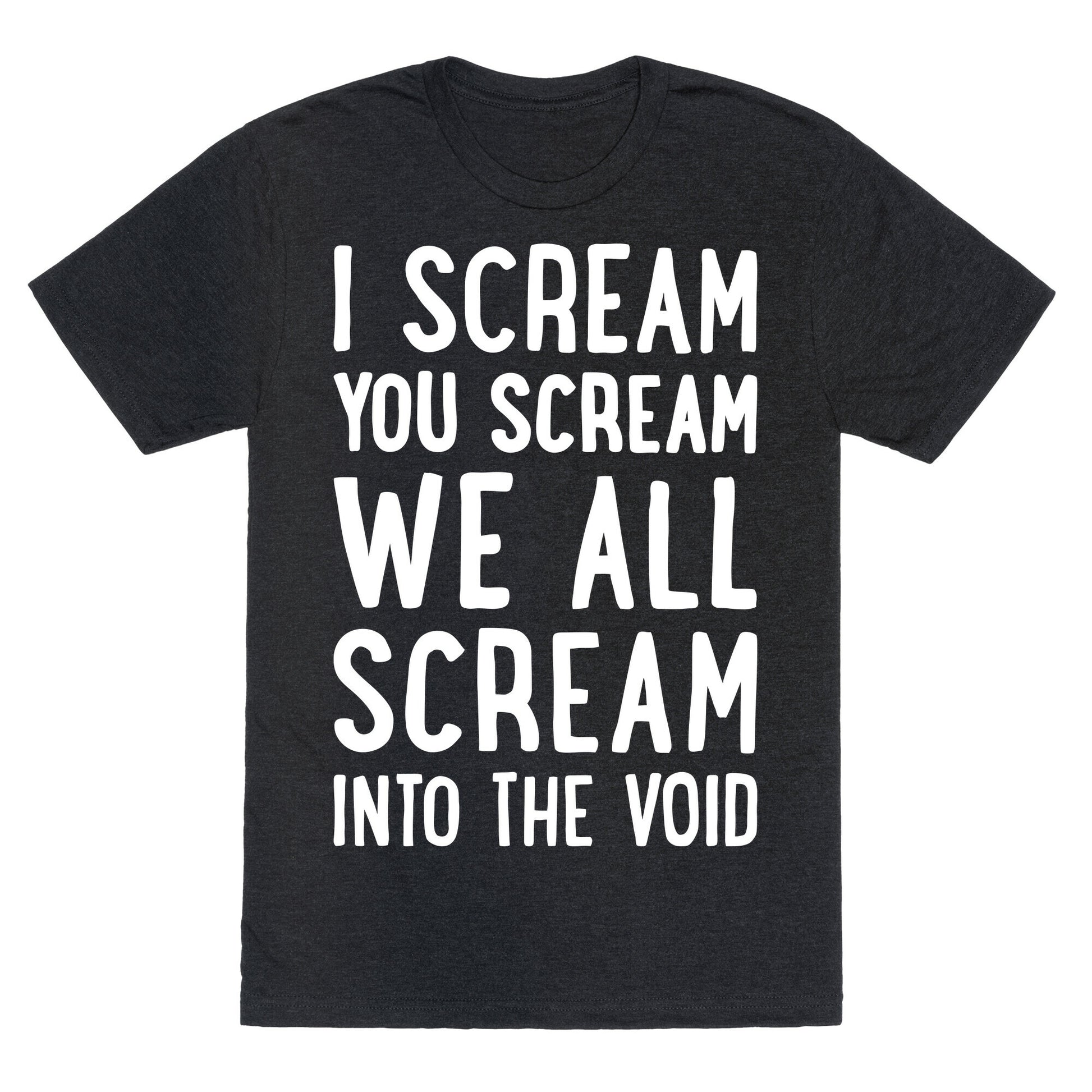 I Scream, You Scream, We All Scream Into The Void Unisex Triblend Tee
