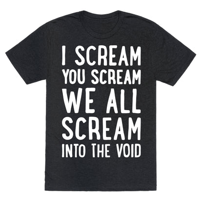 I Scream, You Scream, We All Scream Into The Void Unisex Triblend Tee