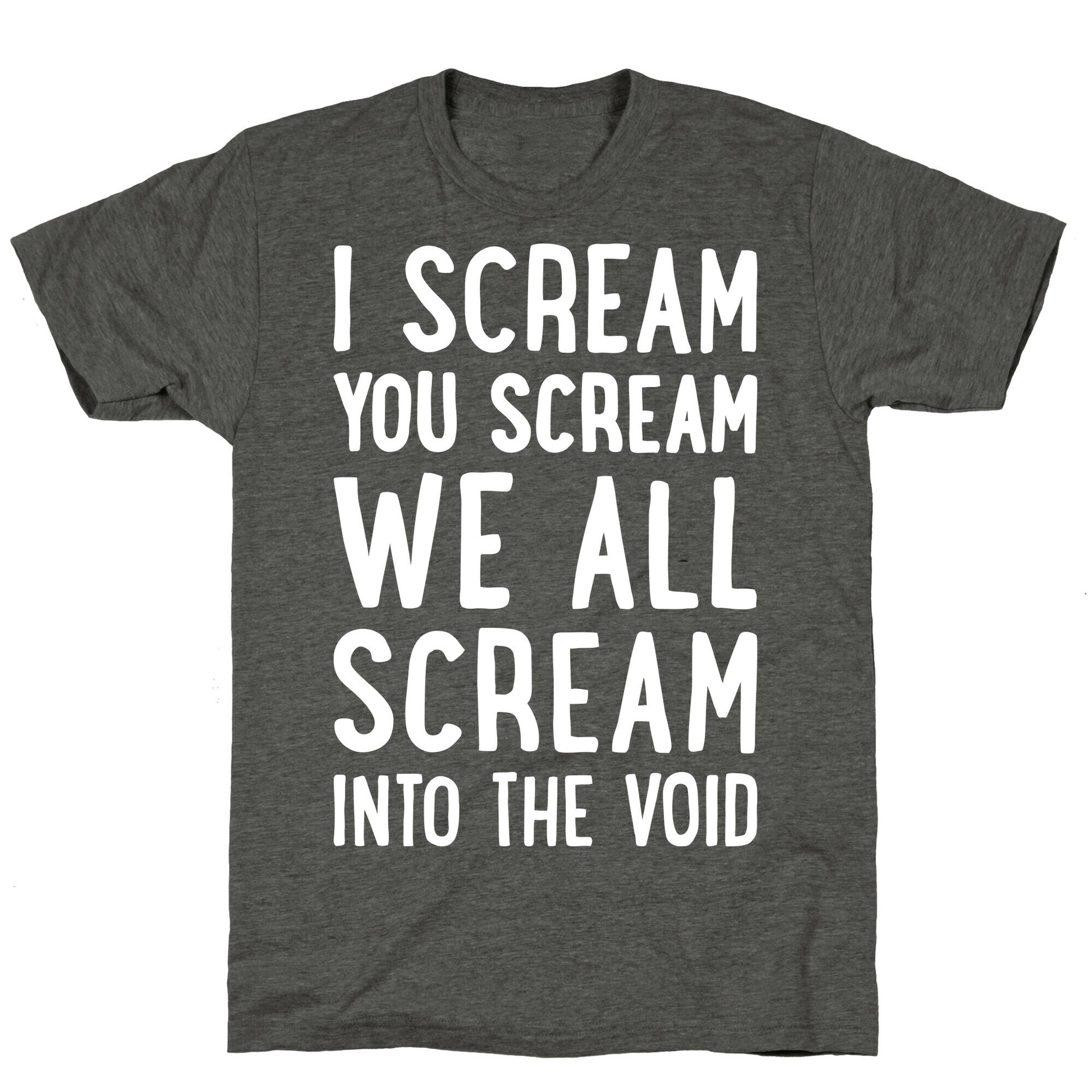 I Scream, You Scream, We All Scream Into The Void Unisex Triblend Tee