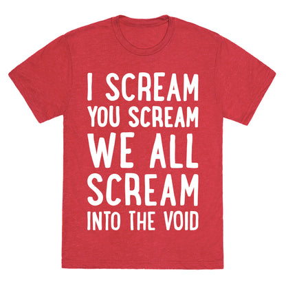 I Scream, You Scream, We All Scream Into The Void Unisex Triblend Tee