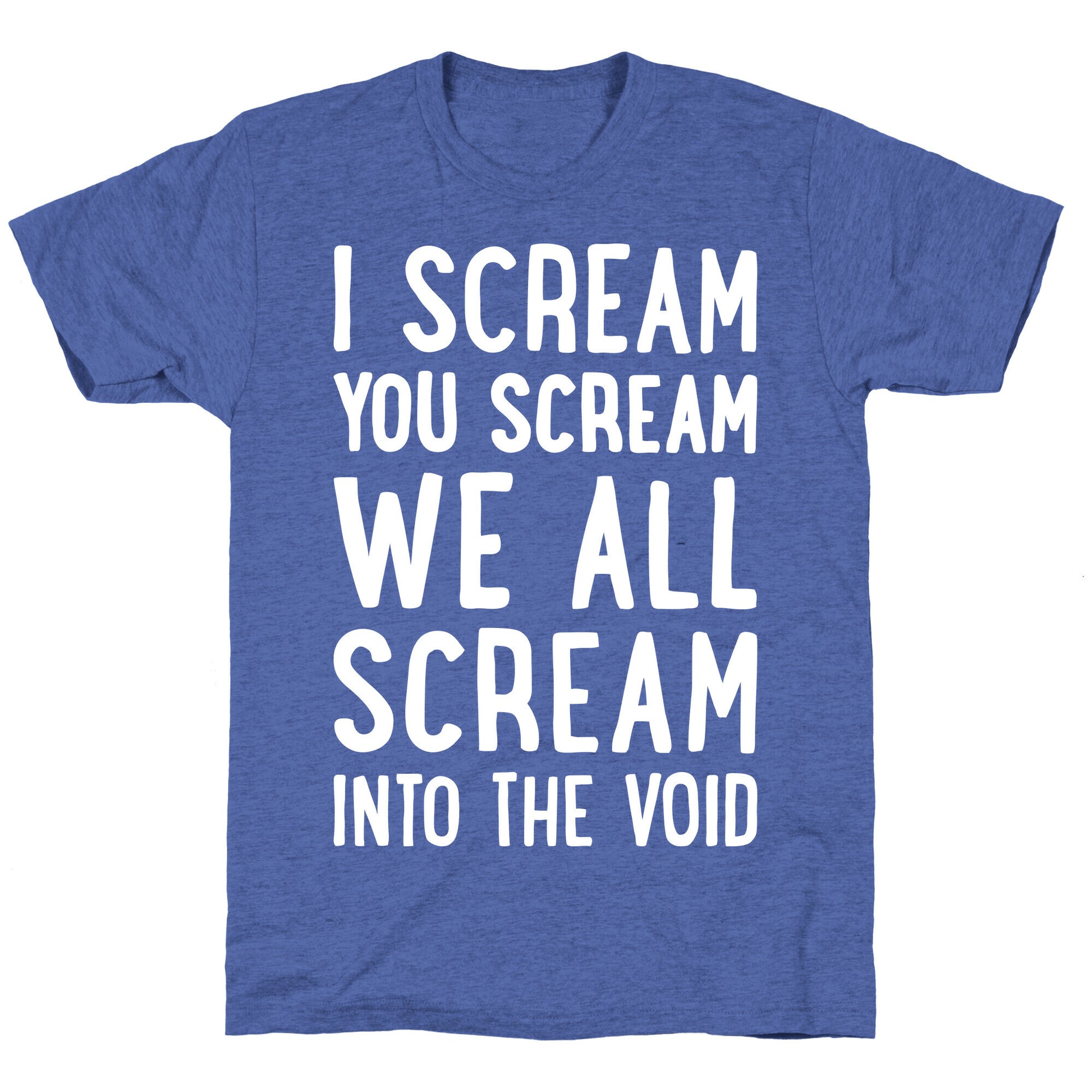 I Scream, You Scream, We All Scream Into The Void Unisex Triblend Tee
