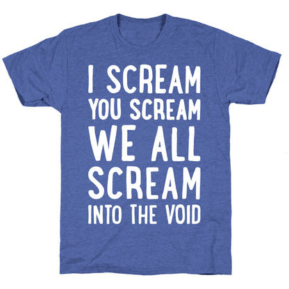 I Scream, You Scream, We All Scream Into The Void Unisex Triblend Tee