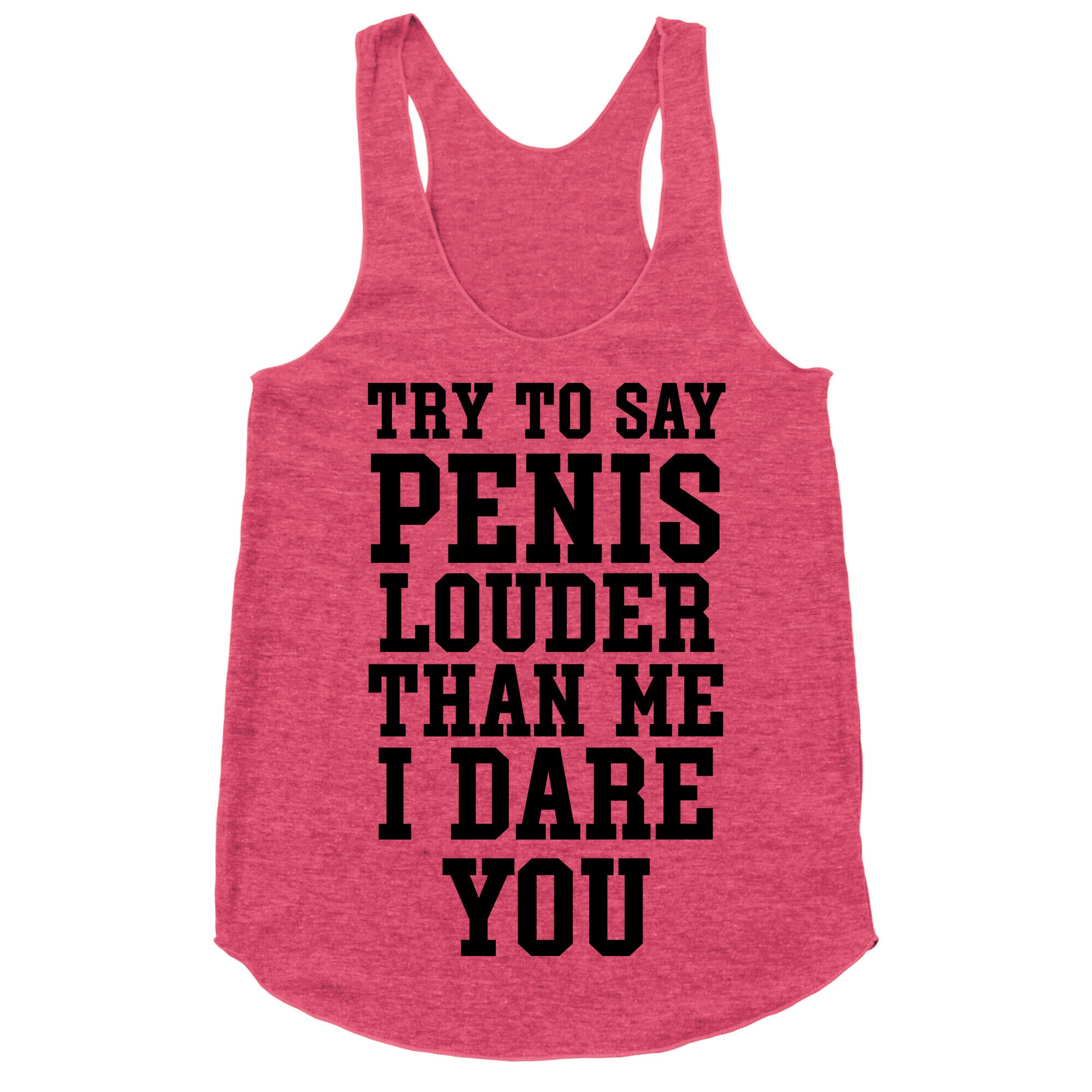 Try To Say Penis Louder Than Me I Dare You Racerback Tank