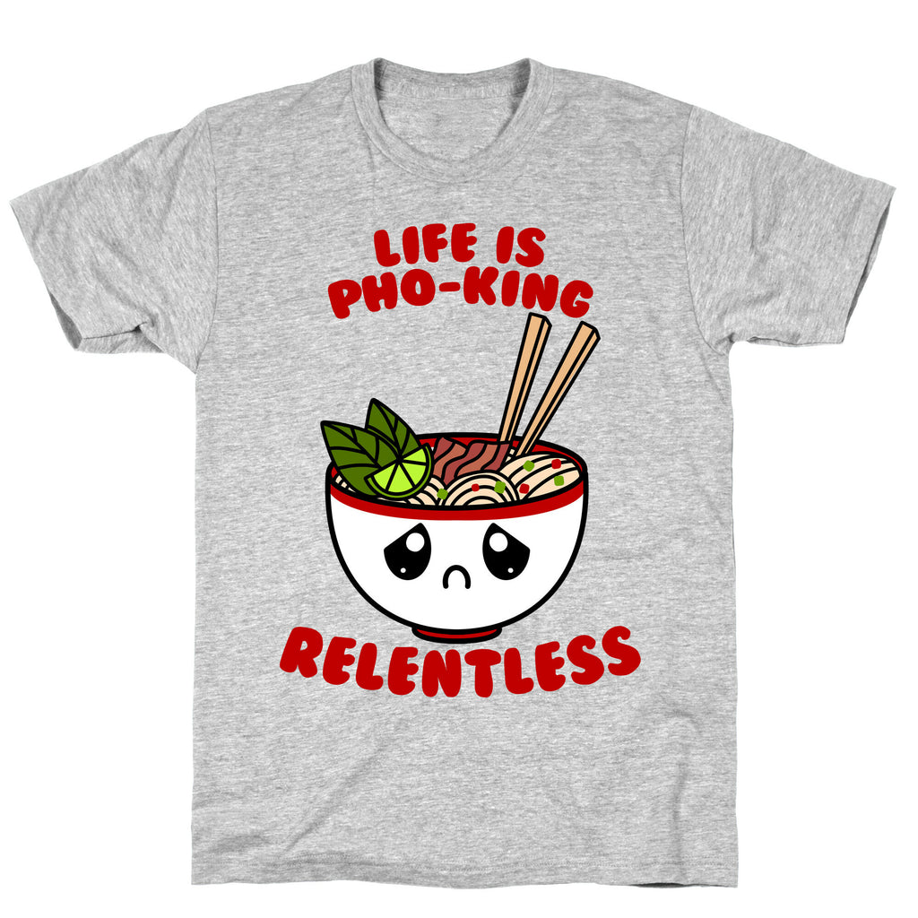 Life Is Pho-King Relentless T-Shirt