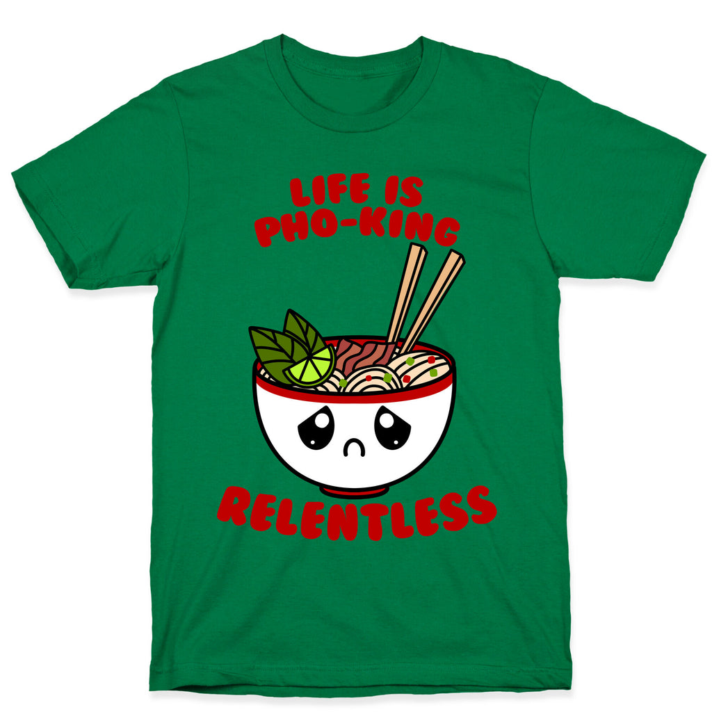 Life Is Pho-King Relentless T-Shirt