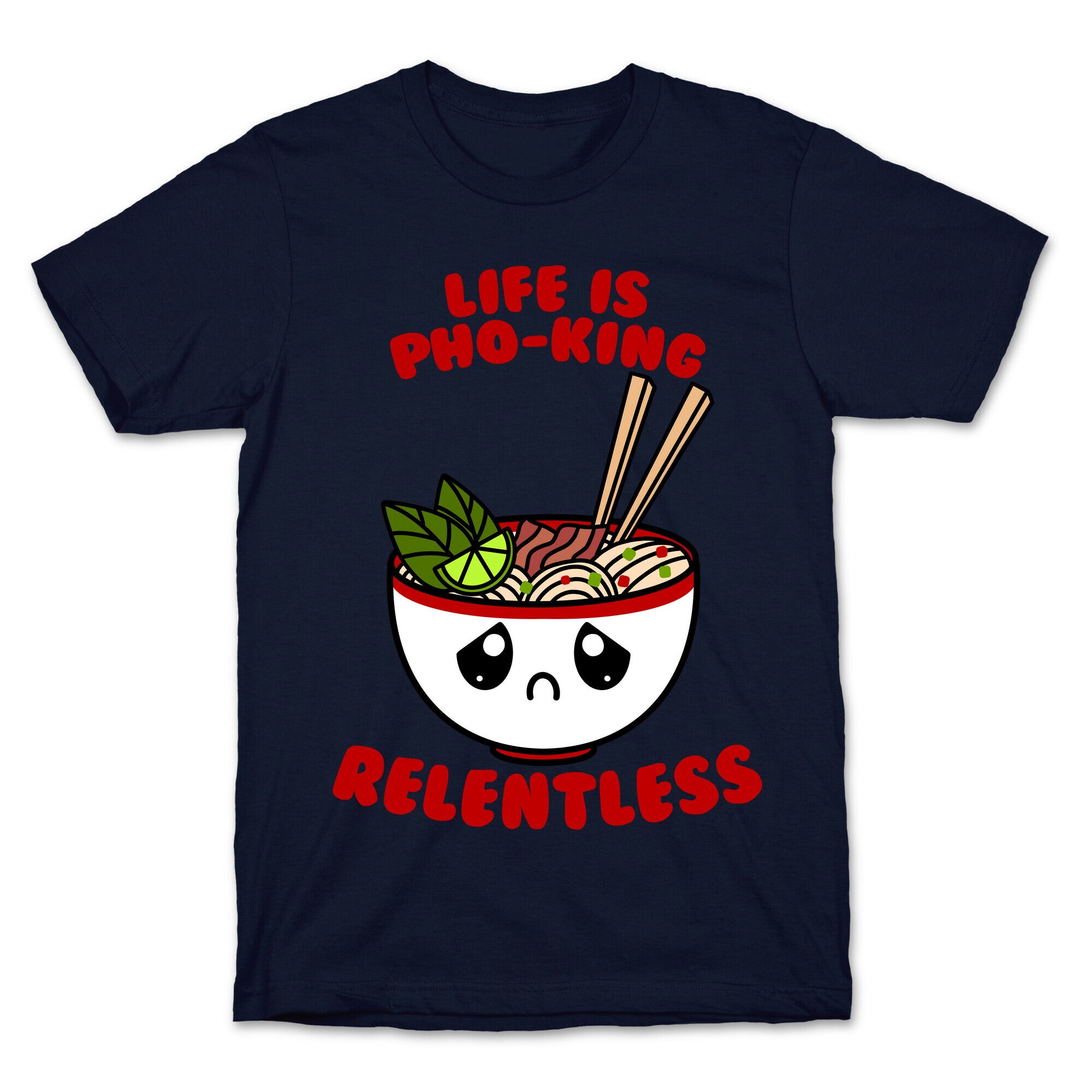 Life Is Pho-King Relentless T-Shirt